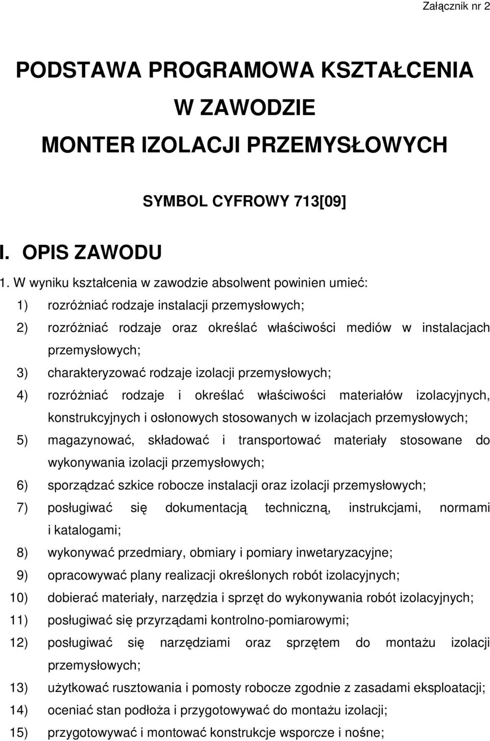 rozróŝniać rodzaje i określać właściwości materiałów izolacyjnych, konstrukcyjnych i osłonowych stosowanych w izolacjach 5) magazynować, składować i transportować materiały stosowane do wykonywania