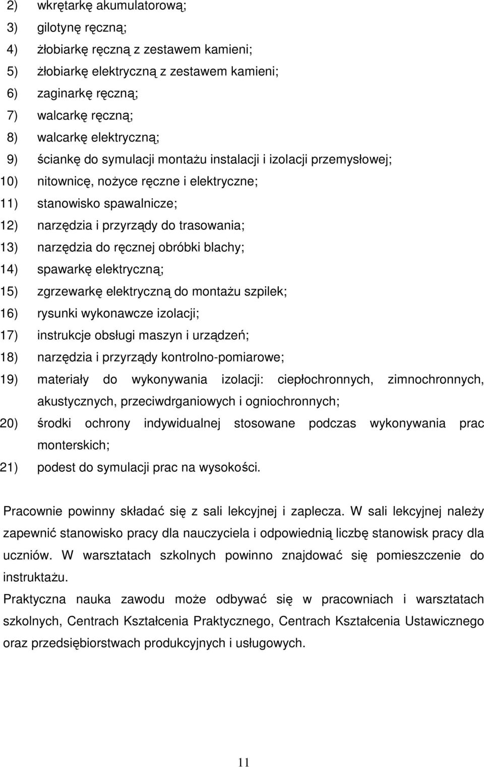 ręcznej obróbki blachy; 14) spawarkę elektryczną; 15) zgrzewarkę elektryczną do montaŝu szpilek; 16) rysunki wykonawcze izolacji; 17) instrukcje obsługi maszyn i urządzeń; 18) narzędzia i przyrządy