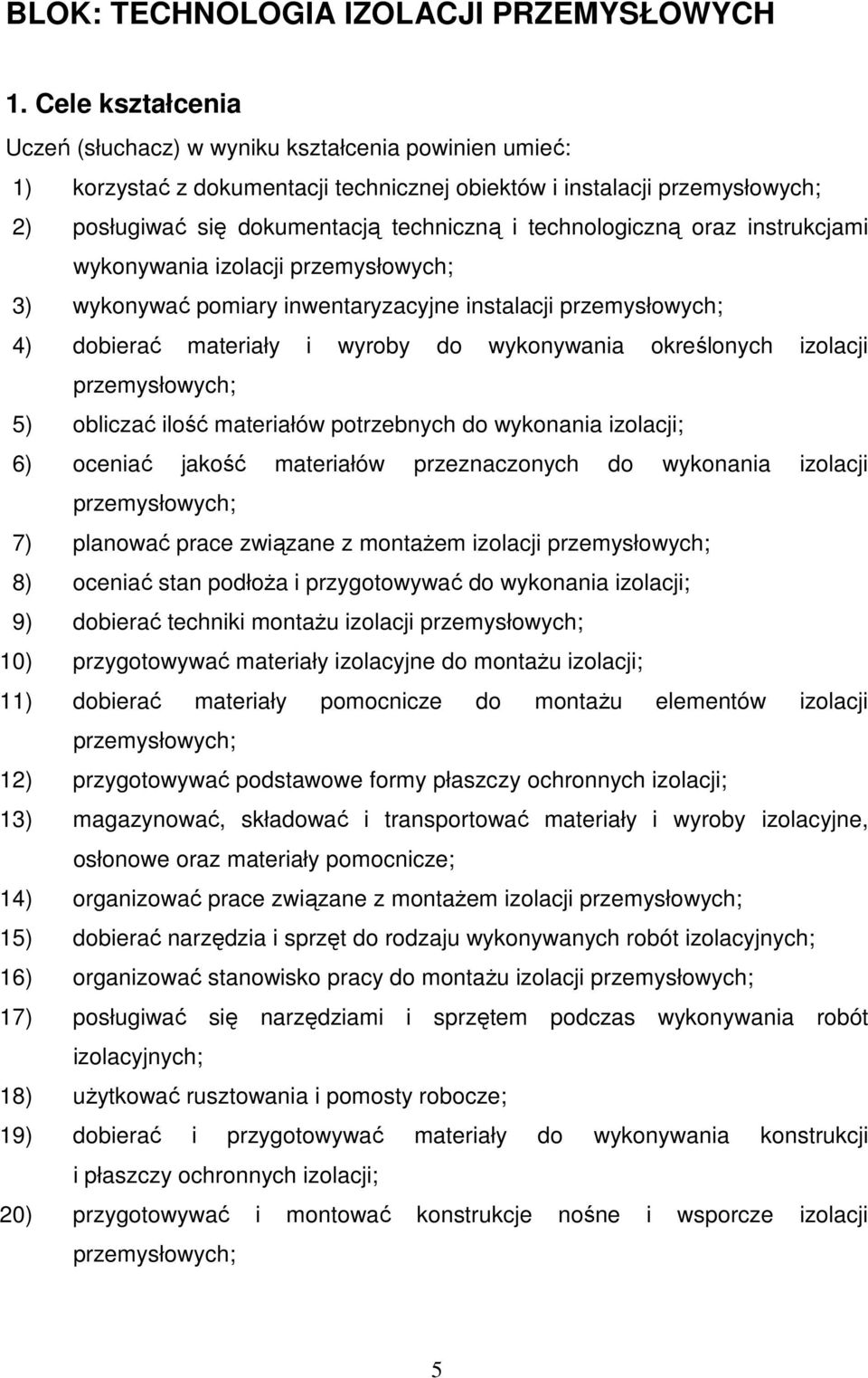 instrukcjami wykonywania izolacji 3) wykonywać pomiary inwentaryzacyjne instalacji 4) dobierać materiały i wyroby do wykonywania określonych izolacji 5) obliczać ilość materiałów potrzebnych do