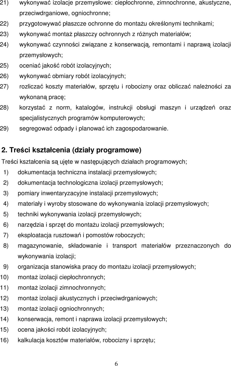 izolacyjnych; 27) rozliczać koszty materiałów, sprzętu i robocizny oraz obliczać naleŝności za wykonaną pracę; 28) korzystać z norm, katalogów, instrukcji obsługi maszyn i urządzeń oraz