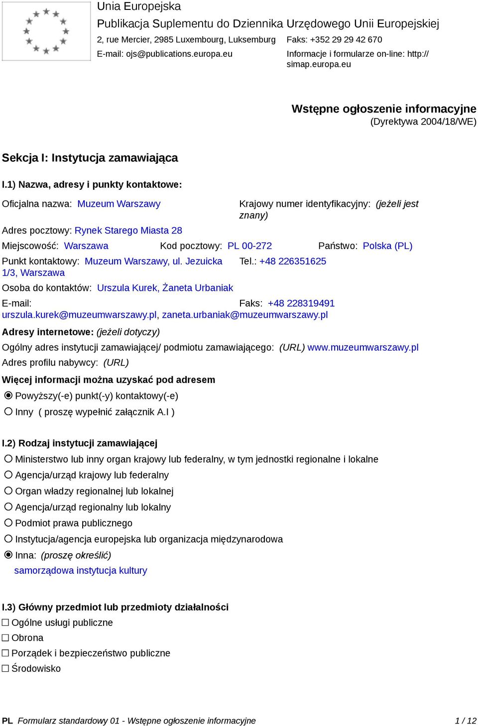 1) Nazwa, adresy i punkty kontaktowe: Oficjalna nazwa: Muzeum Warszawy Adres pocztowy: Rynek Starego Miasta 28 Krajowy numer identyfikacyjny: (jeżeli jest znany) Miejscowość: Warszawa Kod pocztowy: