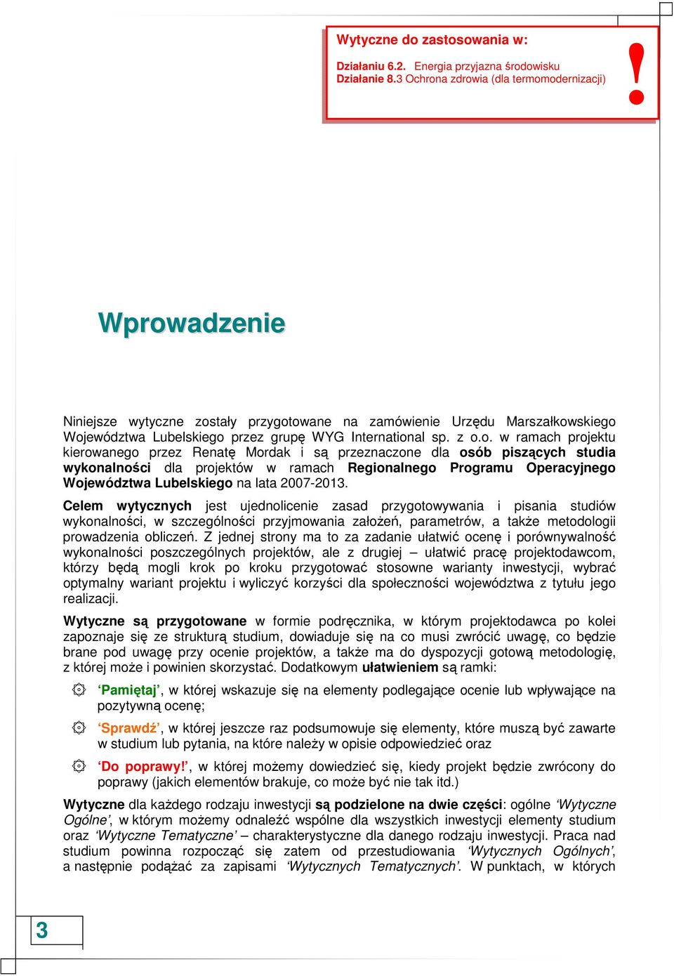 Mordak i są przeznaczone dla osób piszących studia wykonalności dla projektów w ramach Regionalnego Programu Operacyjnego Województwa Lubelskiego na lata 2007-2013.