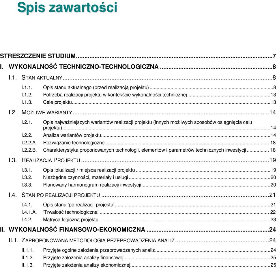 MOśLIWE WARIANTY...14 I.2.1. I.2.2. Opis najwaŝniejszych wariantów realizacji projektu (innych moŝliwych sposobów osiągnięcia celu projektu)...14 Analiza wariantów projektu...14 I.2.2.A. Rozwiązanie technologiczne.
