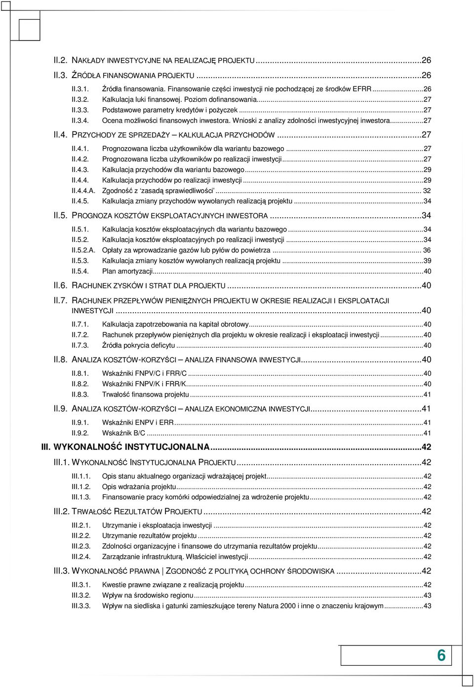 ..27 II.4.1. Prognozowana liczba uŝytkowników dla wariantu bazowego...27 II.4.2. II.4.3. Prognozowana liczba uŝytkowników po realizacji inwestycji...27 Kalkulacja przychodów dla wariantu bazowego.