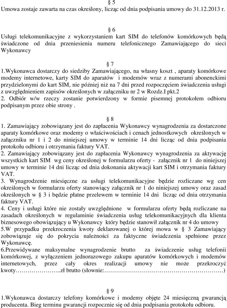 Wykonawca dostarczy do siedziby Zamawiającego, na własny koszt, aparaty komórkowe modemy internetowe, karty SIM do aparatów i modemów wraz z numerami abonenckimi przydzielonymi do kart SIM, nie