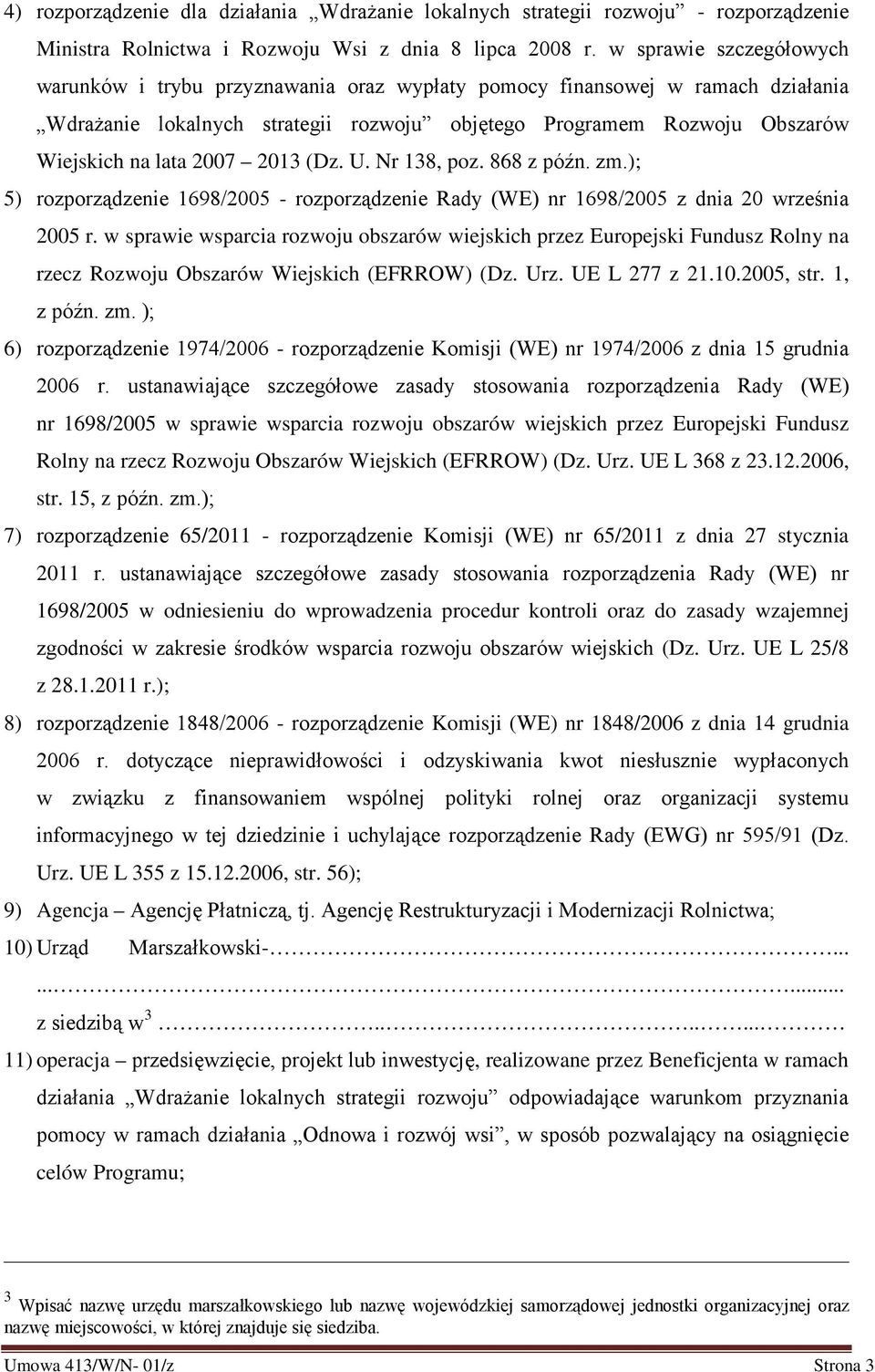 2007 2013 (Dz. U. Nr 138, poz. 868 z późn. zm.); 5) rozporządzenie 1698/2005 - rozporządzenie Rady (WE) nr 1698/2005 z dnia 20 września 2005 r.