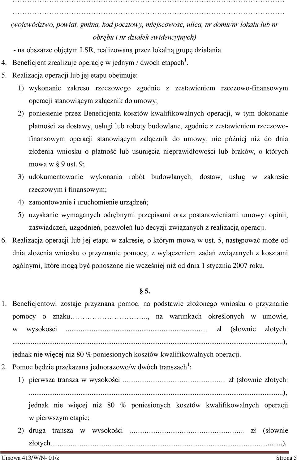 Realizacja operacji lub jej etapu obejmuje: 1) wykonanie zakresu rzeczowego zgodnie z zestawieniem rzeczowo-finansowym operacji stanowiącym załącznik do umowy; 2) poniesienie przez Beneficjenta