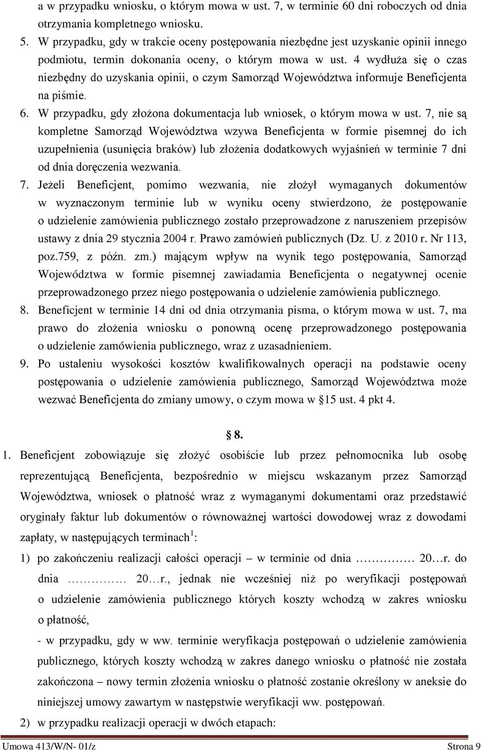 4 wydłuża się o czas niezbędny do uzyskania opinii, o czym Samorząd Województwa informuje Beneficjenta na piśmie. 6. W przypadku, gdy złożona dokumentacja lub wniosek, o którym mowa w ust.