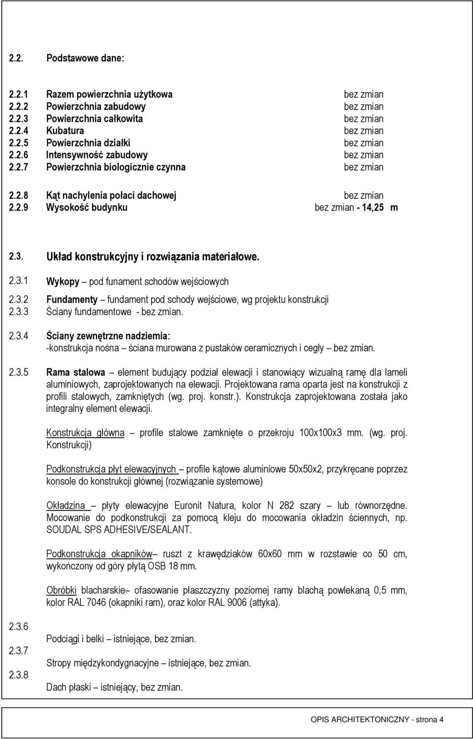 Układ konstrukcyjny i rozwiązania materiałowe. 2.3.1 Wykopy pod funament schodów wejściowych 2.3.2 Fundamenty fundament pod schody wejściowe, wg projektu konstrukcji 2.3.3 Ściany fundamentowe - bez zmian.