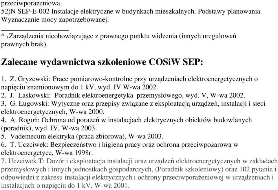 IV W-wa 2002. 2. J. Laskowski: Poradnik elektroenergetyka przemysłowego, wyd. V, W-wa 2002. 3. G.