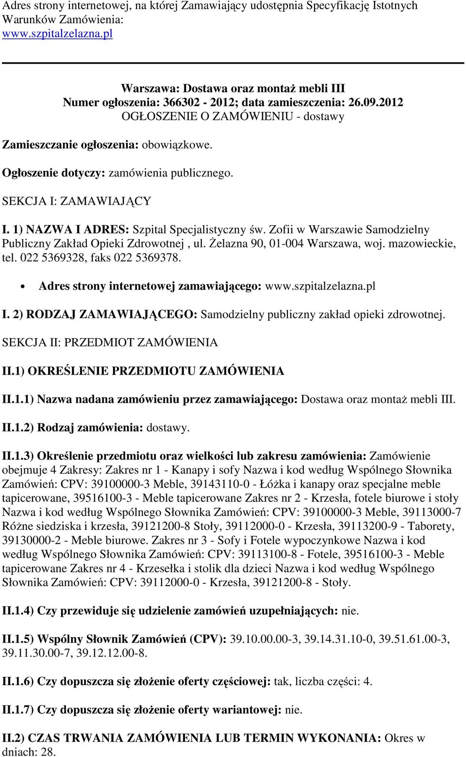 Ogłoszenie dotyczy: zamówienia publicznego. SEKCJA I: ZAMAWIAJĄCY I. 1) NAZWA I ADRES: Szpital Specjalistyczny św. Zofii w Warszawie Samodzielny Publiczny Zakład Opieki Zdrowotnej, ul.