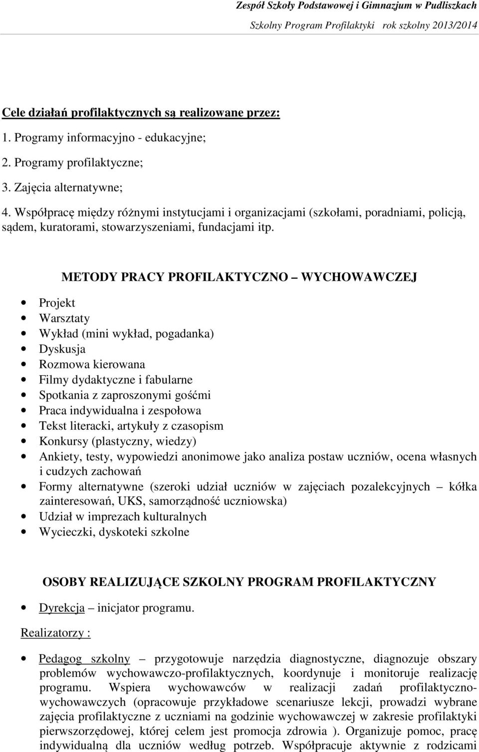 METODY PRACY PROFILAKTYCZNO WYCHOWAWCZEJ Projekt Warsztaty Wykład (mini wykład, pogadanka) Dyskusja Rozmowa kierowana Filmy dydaktyczne i fabularne Spotkania z zaproszonymi gośćmi Praca indywidualna