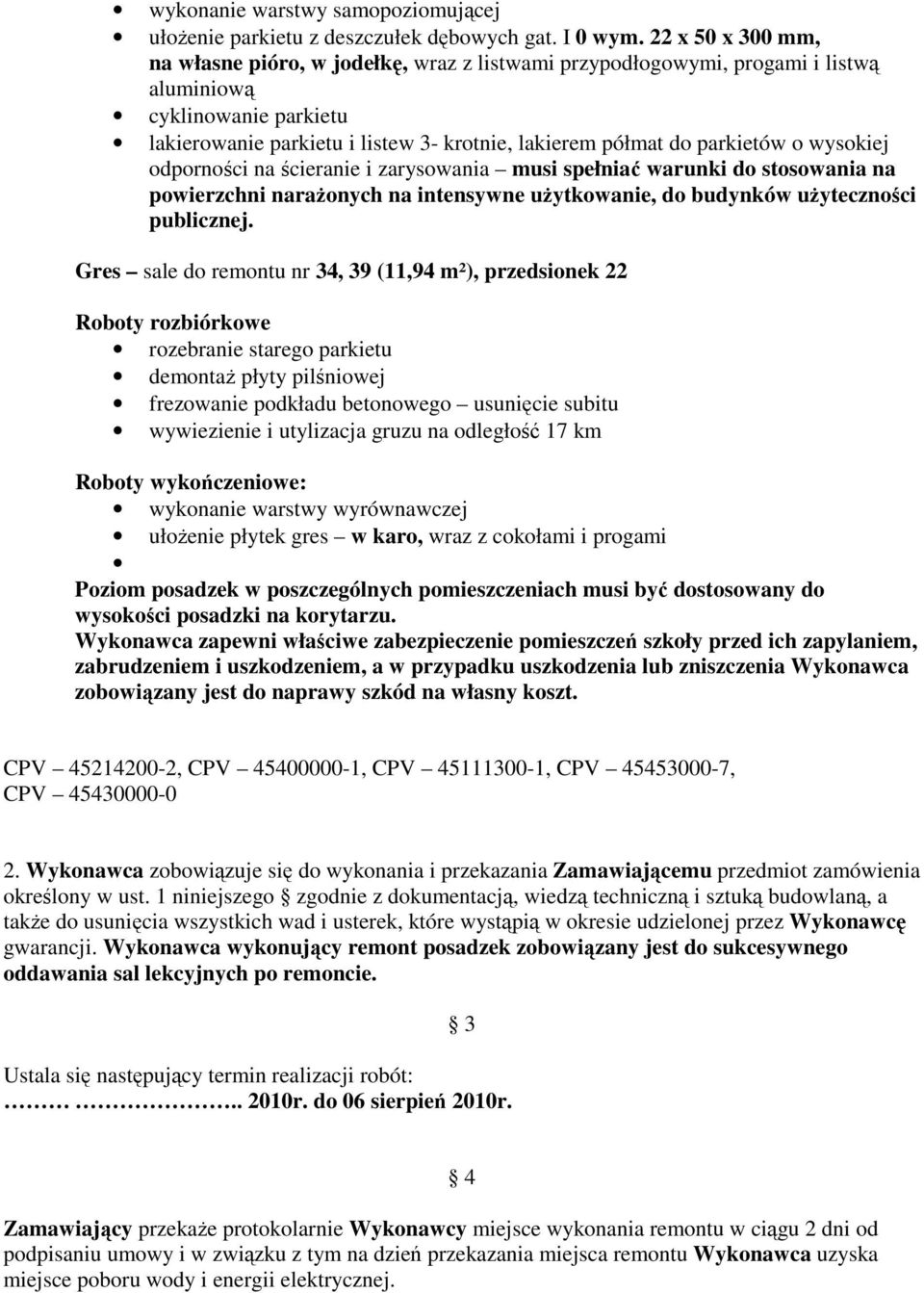 parkietów o wysokiej odporności na ścieranie i zarysowania musi spełniać warunki do stosowania na powierzchni naraŝonych na intensywne uŝytkowanie, do budynków uŝyteczności publicznej.