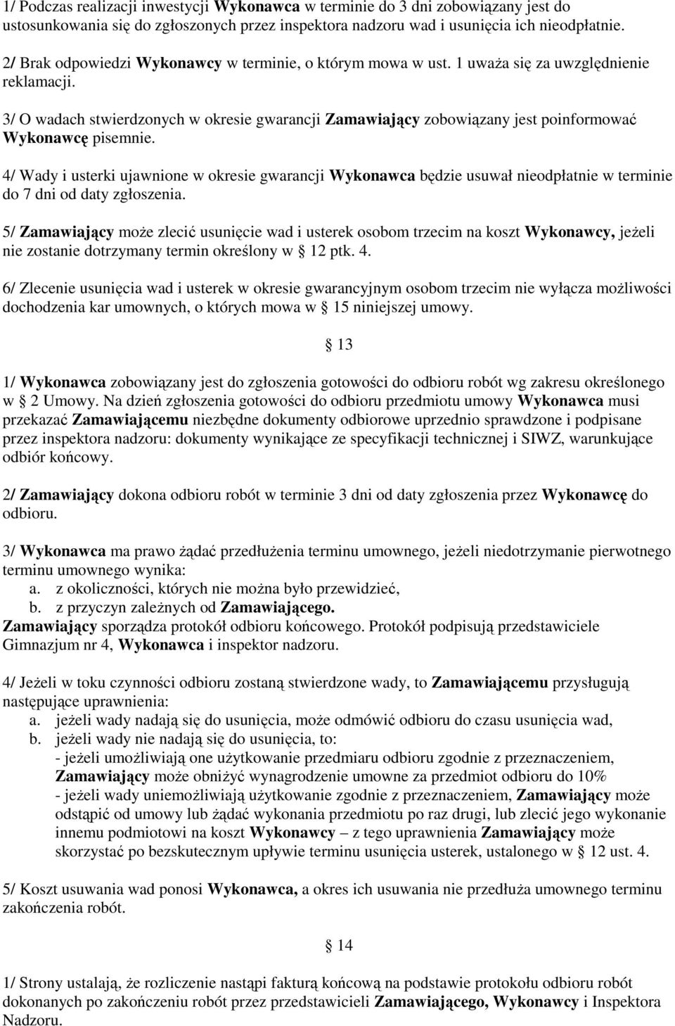 3/ O wadach stwierdzonych w okresie gwarancji Zamawiający zobowiązany jest poinformować Wykonawcę pisemnie.