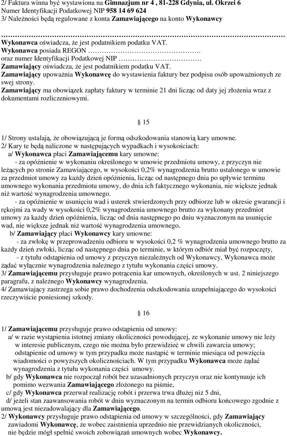 Wykonawca posiada REGON. oraz numer Identyfikacji Podatkowej NIP Zamawiający oświadcza, Ŝe jest podatnikiem podatku VAT.