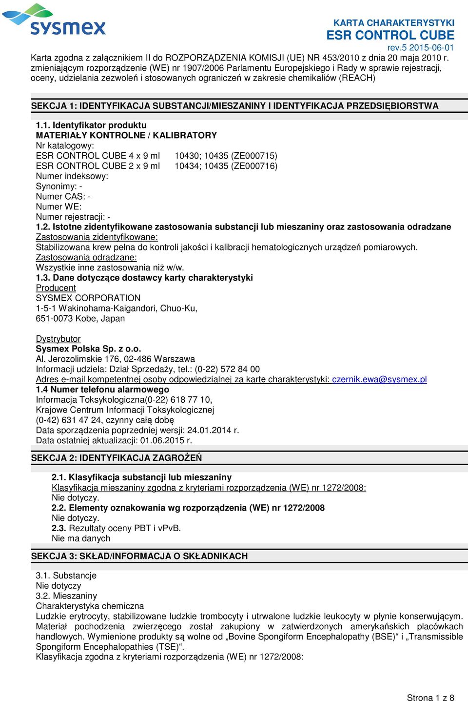 1. Identyfikator produktu MATERIAŁY KONTROLNE / KALIBRATORY Nr katalogowy: 4 x 9 ml 10430; 10435 (ZE000715) 2 x 9 ml 10434; 10435 (ZE000716) Numer indeksowy: Synonimy: - Numer CAS: - Numer WE: Numer