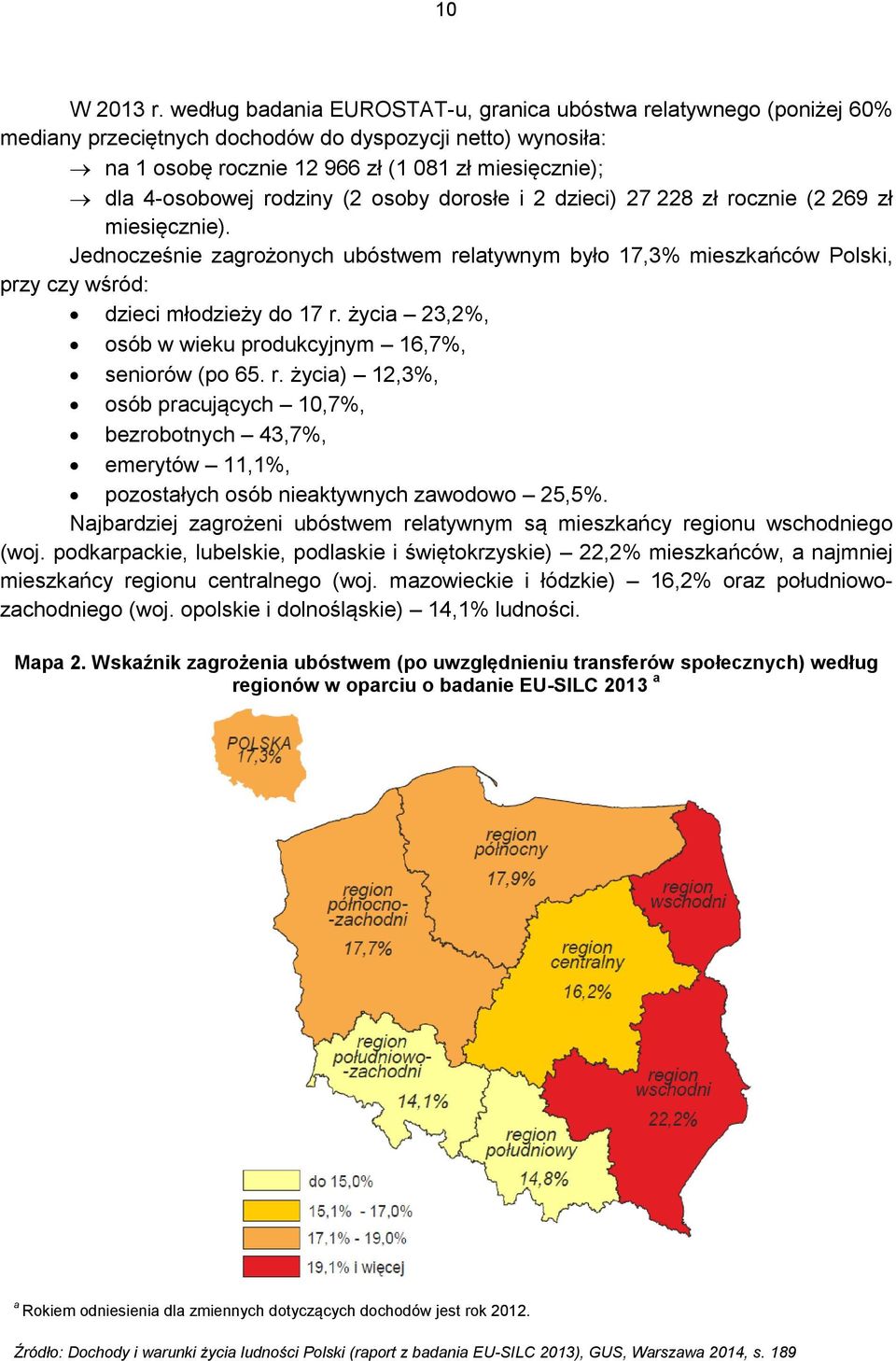 rodziny (2 osoby dorosłe i 2 dzieci) 27 228 zł rocznie (2 269 zł miesięcznie). Jednocześnie zagrożonych ubóstwem relatywnym było 17,3% mieszkańców Polski, przy czy wśród: dzieci młodzieży do 17 r.