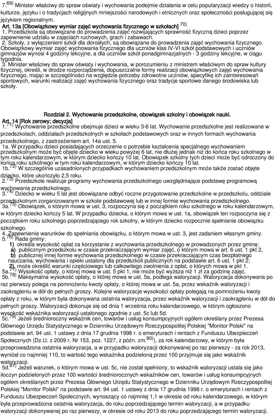 Przedszkola są obowiązane do prowadzenia zajęć rozwijających sprawność fizyczną dzieci poprzez zapewnienie udziału w zajęciach ruchowych, grach i zabawach. 2.