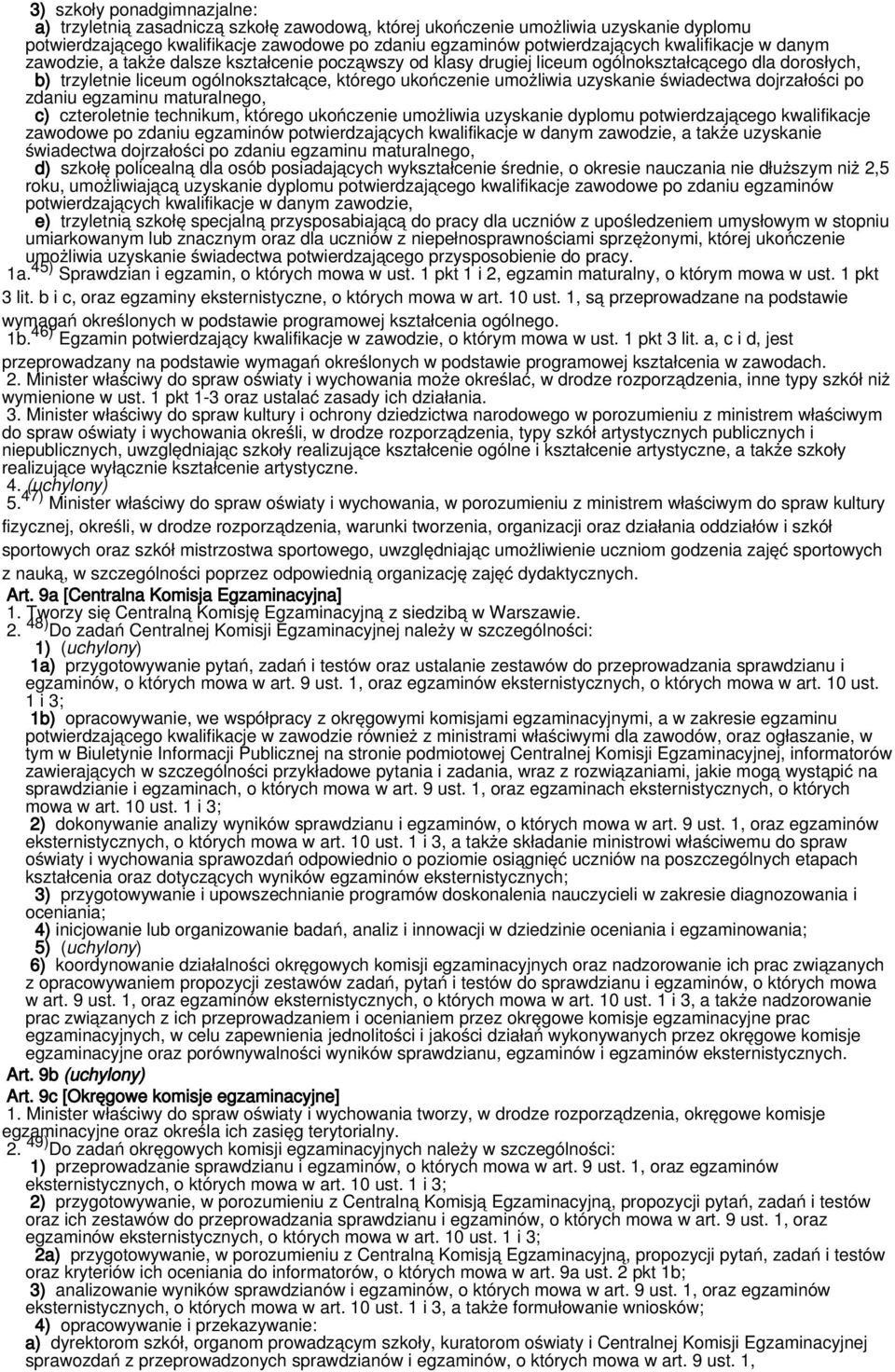 uzyskanie świadectwa dojrzałości po zdaniu egzaminu maturalnego, c) czteroletnie technikum, którego ukończenie umożliwia uzyskanie dyplomu potwierdzającego kwalifikacje zawodowe po zdaniu egzaminów