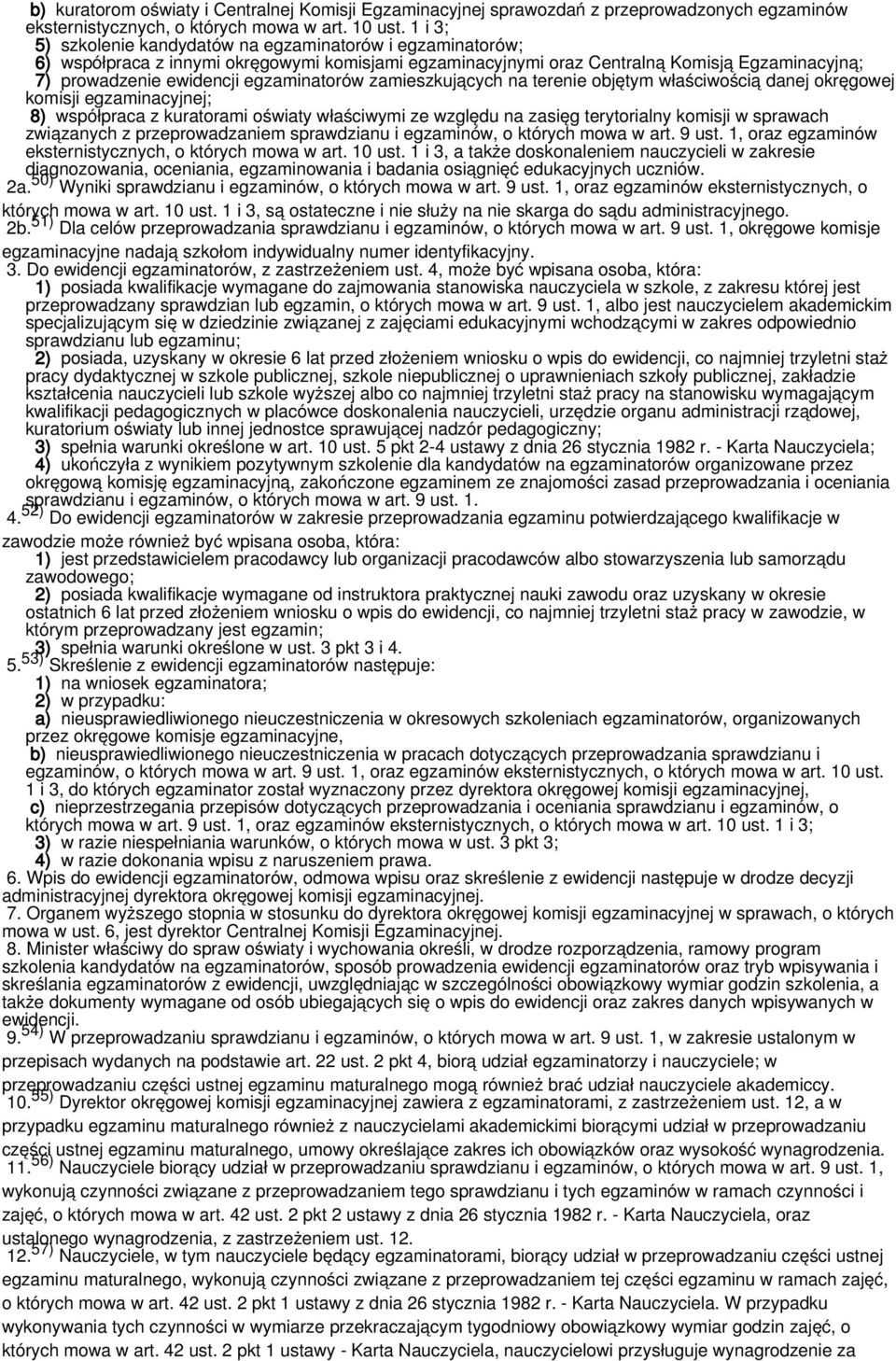 egzaminatorów zamieszkujących na terenie objętym właściwością danej okręgowej komisji egzaminacyjnej; 8) współpraca z kuratorami oświaty właściwymi ze względu na zasięg terytorialny komisji w