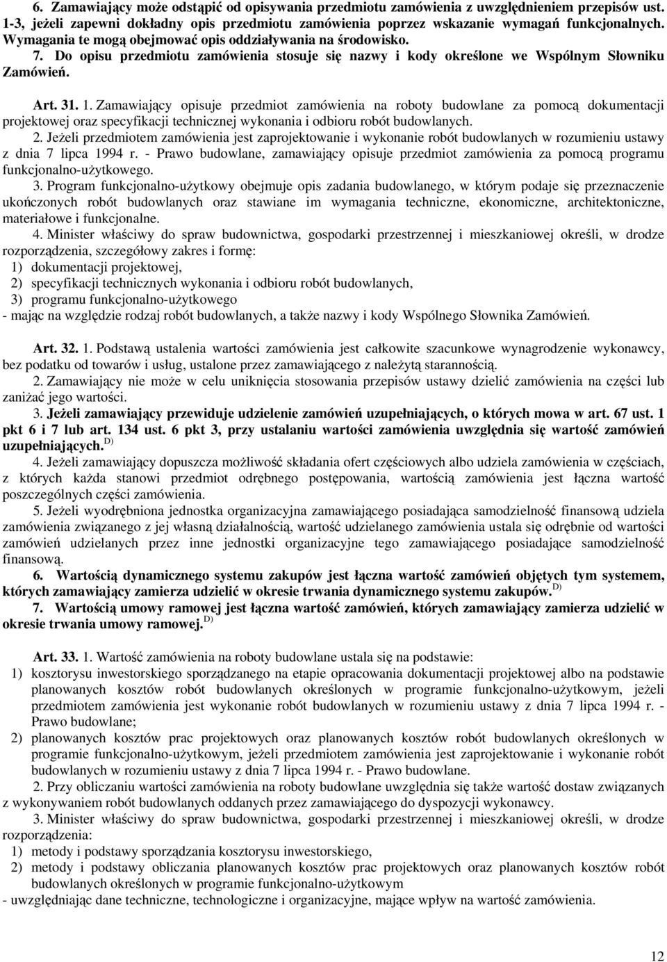 Zamawiający opisuje przedmiot zamówienia na roboty budowlane za pomocą dokumentacji projektowej oraz specyfikacji technicznej wykonania i odbioru robót budowlanych. 2.