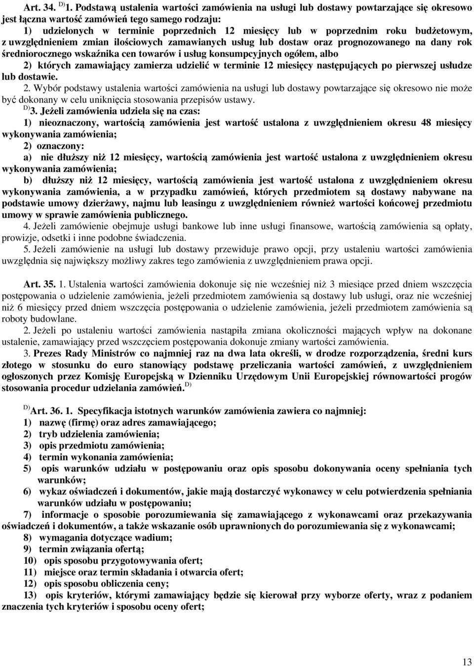 poprzednim roku budżetowym, z uwzględnieniem zmian ilościowych zamawianych usług lub dostaw oraz prognozowanego na dany rok średniorocznego wskaźnika cen towarów i usług konsumpcyjnych ogółem, albo