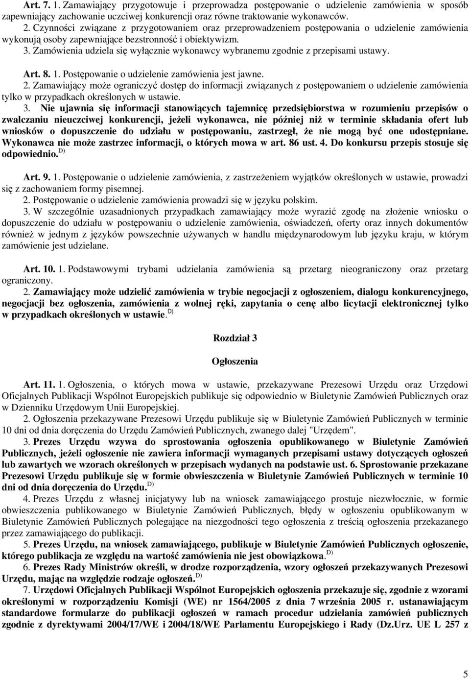 Zamówienia udziela się wyłącznie wykonawcy wybranemu zgodnie z przepisami ustawy. Art. 8. 1. Postępowanie o udzielenie zamówienia jest jawne. 2.