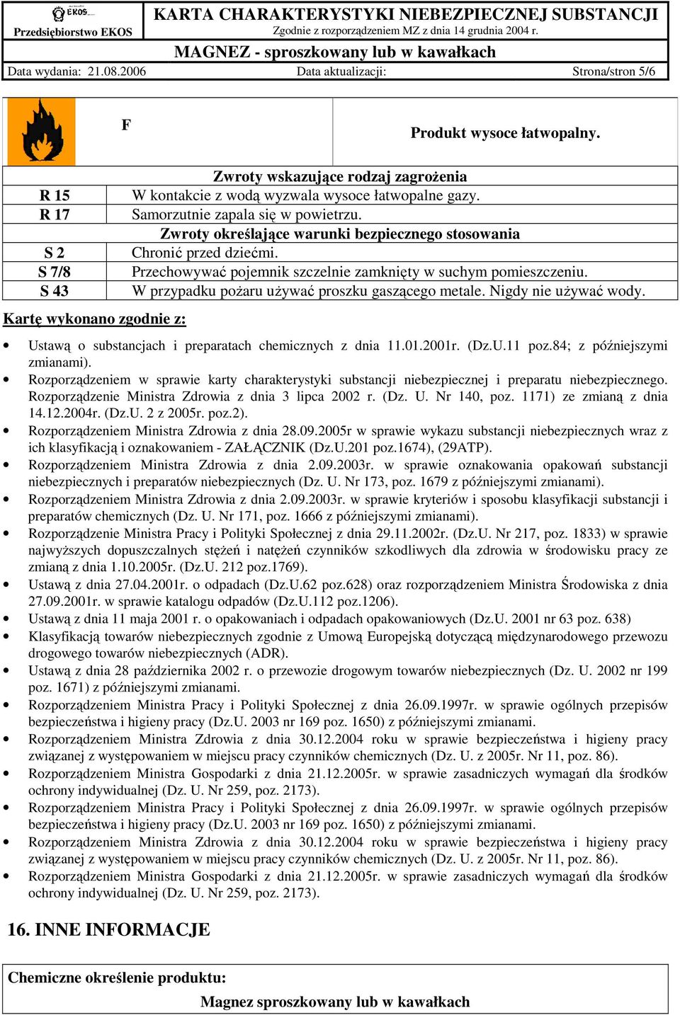 Zwroty określające warunki bezpiecznego stosowania Chronić przed dziećmi. Przechowywać pojemnik szczelnie zamknięty w suchym pomieszczeniu. W przypadku poŝaru uŝywać proszku gaszącego metale.