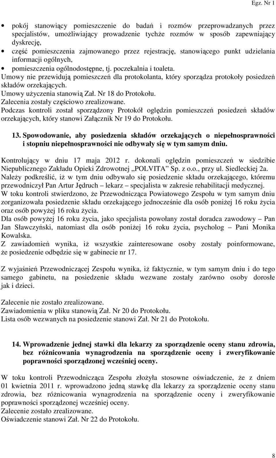 Umowy nie przewidują pomieszczeń dla protokolanta, który sporządza protokoły posiedzeń składów orzekających. Umowy użyczenia stanowią Zał. Nr 18 do Protokołu. Zalecenia zostały częściowo zrealizowane.