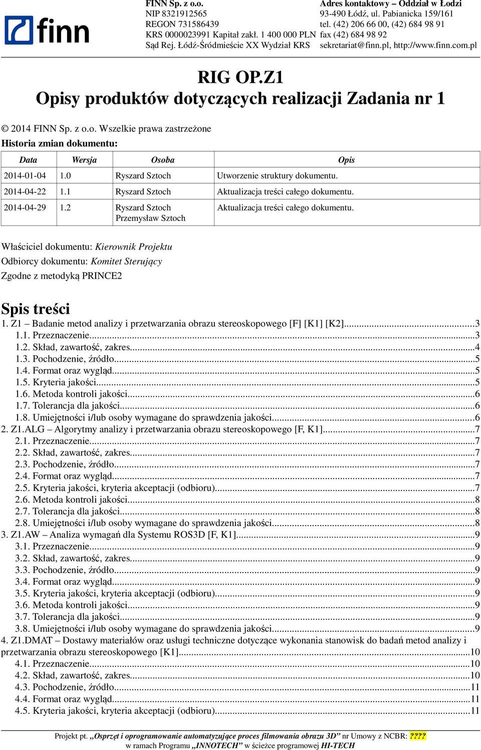 .pl RIG OP.Z1 Opisy produktów dotyczących realizacji Zadania nr 1 2014 FINN Sp. z o.o. Wszelkie prawa zastrzeżone Historia zmian dokumentu: Data Wersja Osoba Opis 2014-01-04 1.