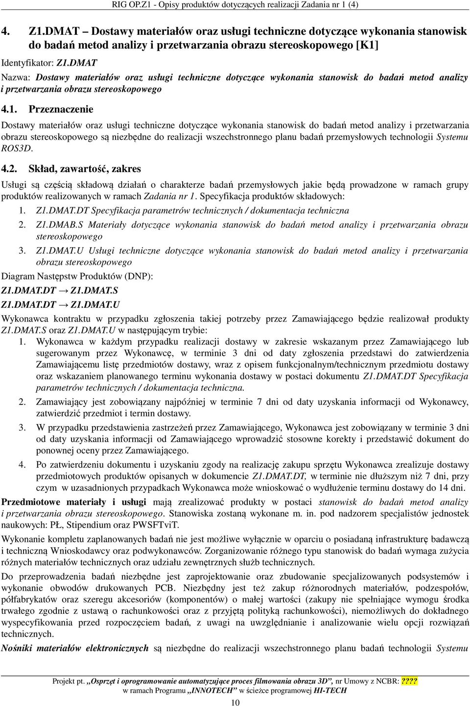 DMAT Nazwa: Dostawy materiałów oraz usługi techniczne dotyczące wykonania stanowisk do badań metod analizy i przetwarzania obrazu stereoskopowego 4.1.