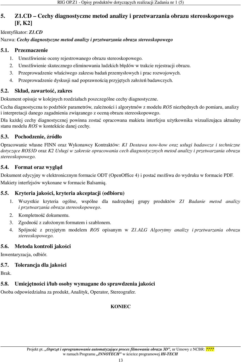 Umożliwienie skutecznego eliminowania ludzkich błędów w trakcie rejestracji obrazu. 3. Przeprowadzenie właściwego zakresu badań przemysłowych i prac rozwojowych. 4.