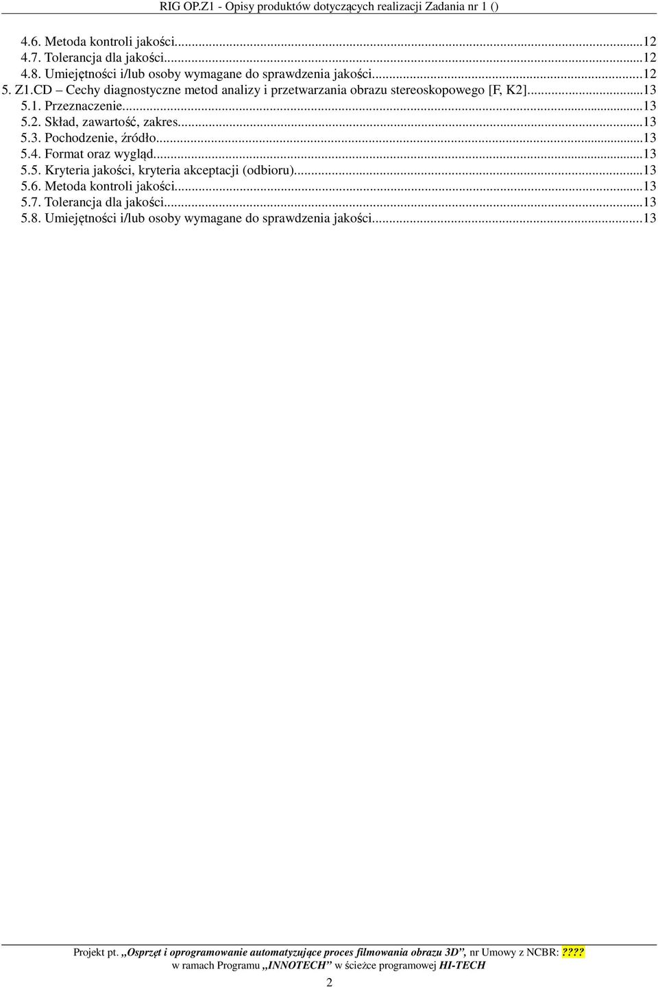 ..13 5.1. Przeznaczenie...13 5.2. Skład, zawartość, zakres...13 5.3. Pochodzenie, źródło...13 5.4. Format oraz wygląd...13 5.5. Kryteria jakości, kryteria akceptacji (odbioru).
