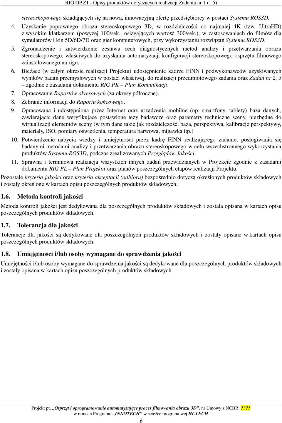 ), w zastosowaniach do filmów dla symulatorów i kin 5D