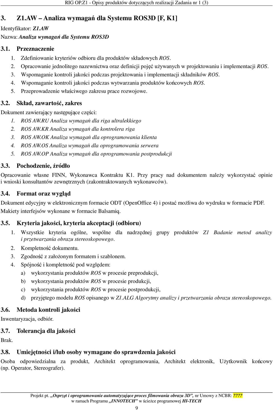 Wspomaganie kontroli jakości podczas projektowania i implementacji składników ROS. 4. Wspomaganie kontroli jakości podczas wytwarzania produktów końcowych ROS. 5.