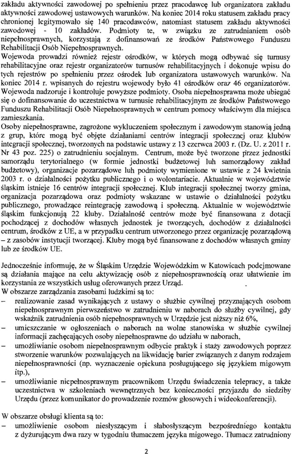 Podmioty te, w związku ze zatrudnianiem osób niepełnosprawnych, korzystają z dofinansowań ze środków Państwowego Funduszu Rehabilitacji Osób Niepełnosprawnych.
