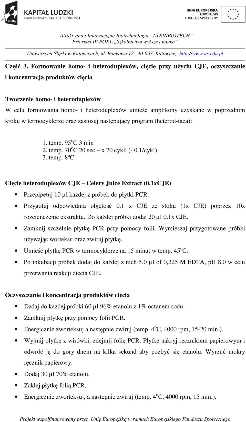 uzyskane w poprzednim kroku w termocyklerze oraz zastosuj następujący program (heterod-iaea): 1. temp. 95 o C 3 min 2. temp. 70 o C 20 sec x 70 cykll (- 0.1/cykl) 3. temp. 8ºC Cięcie heteroduplexów CJE Celery Juice Extract (0.