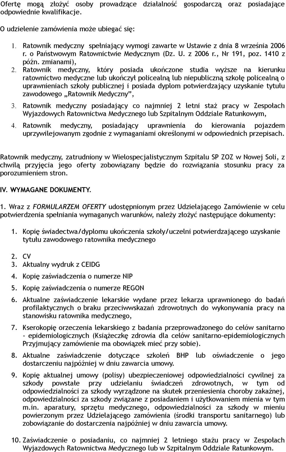 Ratownik medyczny, który posiada ukończone studia wyższe na kierunku ratownictwo medyczne lub ukończył policealną lub niepubliczną szkołę policealną o uprawnieniach szkoły publicznej i posiada dyplom