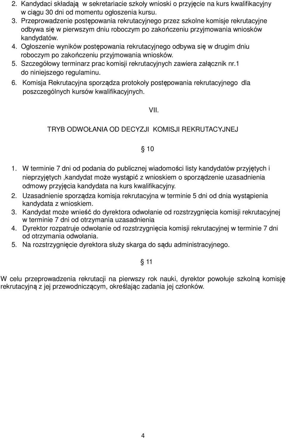 4. Ogłoszenie wyników postępowania rekrutacyjnego odbywa się w drugim dniu roboczym po zakończeniu przyjmowania wniosków. 5. Szczegółowy terminarz prac komisji rekrutacyjnych zawiera załącznik nr.