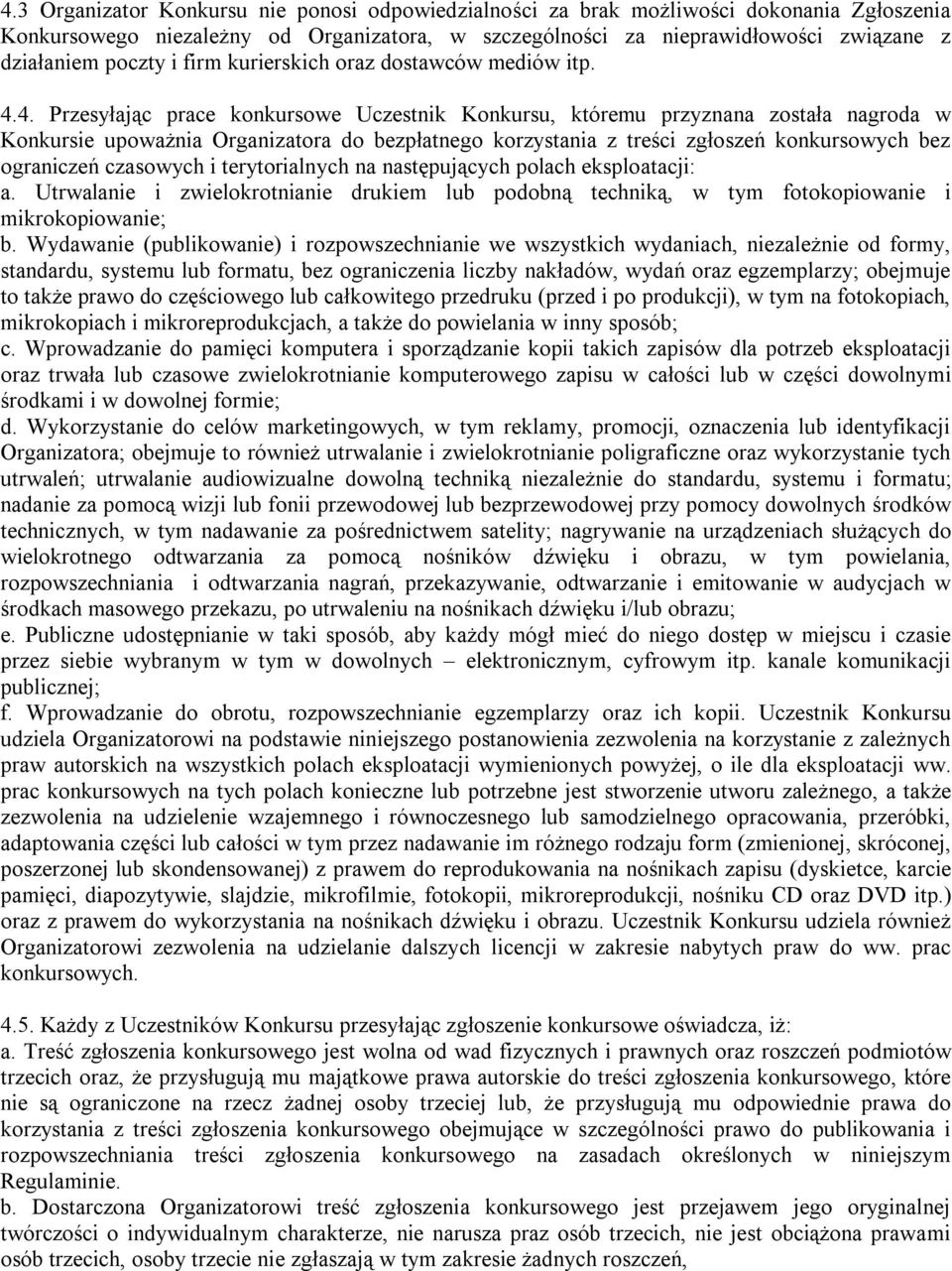 4. Przesyłając prace konkursowe Uczestnik Konkursu, któremu przyznana została nagroda w Konkursie upoważnia Organizatora do bezpłatnego korzystania z treści zgłoszeń konkursowych bez ograniczeń