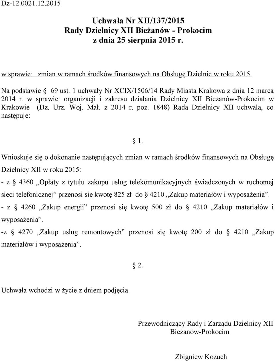 1848) Rada Dzielnicy XII uchwala, co następuje: Wnioskuje się o dokonanie następujących zmian w ramach środków finansowych na Obsługę Dzielnicy XII w roku 2015: - z 4360 Opłaty z tytułu zakupu usług