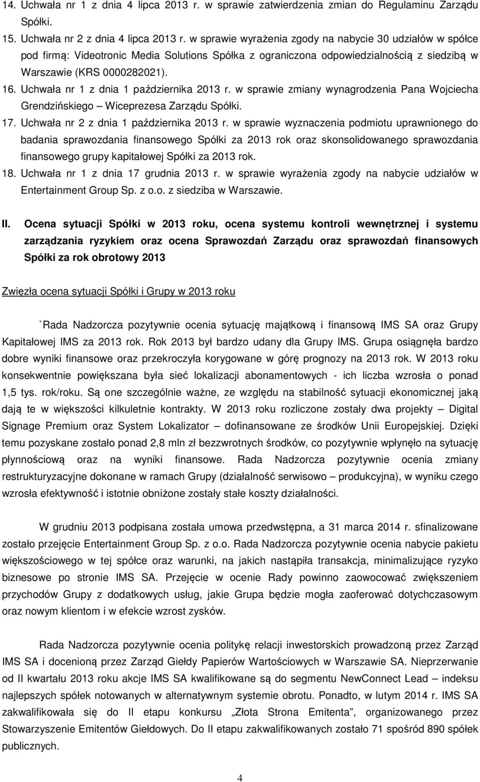 Uchwała nr 1 z dnia 1 października 2013 r. w sprawie zmiany wynagrodzenia Pana Wojciecha Grendzińskiego Wiceprezesa Zarządu Spółki. 17. Uchwała nr 2 z dnia 1 października 2013 r.