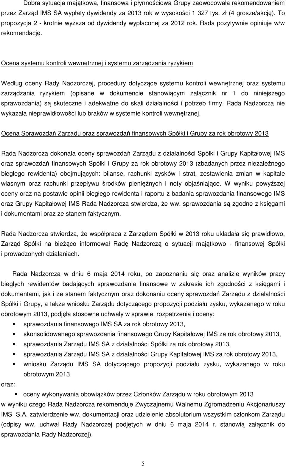 Ocena systemu kontroli wewnętrznej i systemu zarządzania ryzykiem Według oceny Rady Nadzorczej, procedury dotyczące systemu kontroli wewnętrznej oraz systemu zarządzania ryzykiem (opisane w