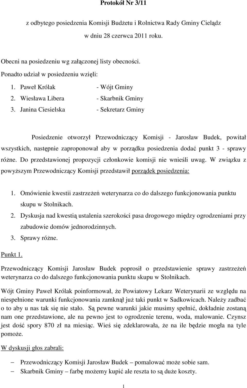 Janina Ciesielska - Sekretarz Gminy Posiedzenie otworzył Przewodniczący Komisji - Jarosław Budek, powitał wszystkich, następnie zaproponował aby w porządku posiedzenia dodać punkt 3 - sprawy różne.