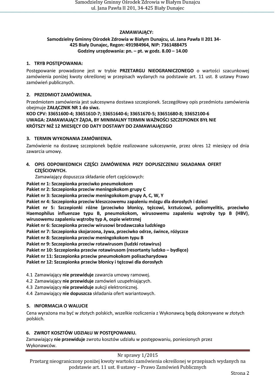 8 ustawy Prawo zamówień publicznych. 2. PRZEDMIOT ZAMÓWIENIA. Przedmiotem zamówienia jest sukcesywna dostawa szczepionek. Szczegółowy opis przedmiotu zamówienia obejmuje ZAŁĄCZNIK NR 1 do siwz.