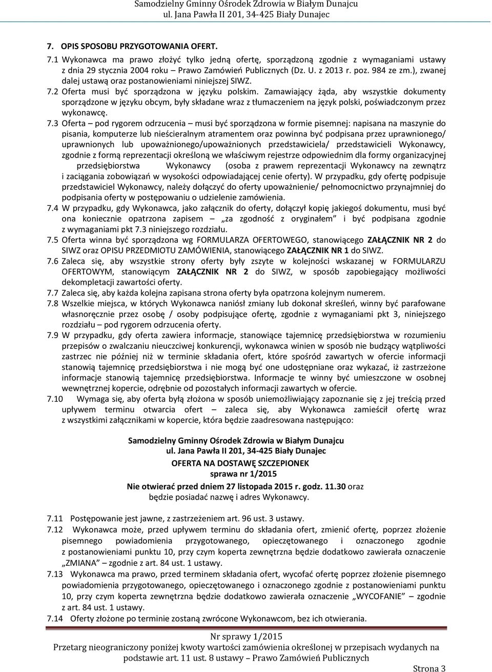 Zamawiający żąda, aby wszystkie dokumenty sporządzone w języku obcym, były składane wraz z tłumaczeniem na język polski, poświadczonym przez wykonawcę. 7.