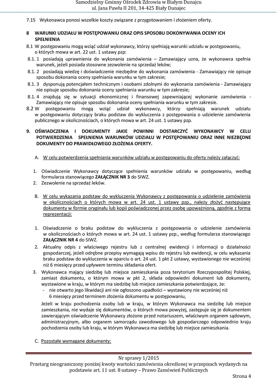 1. 2 posiadają wiedzę i doświadczenie niezbędne do wykonania zamówienia - Zamawiający nie opisuje sposobu dokonania oceny spełniania warunku w tym zakresie; 8.1. 3 dysponują potencjałem technicznym i osobami zdolnymi do wykonania zamówienia - Zamawiający nie opisuje sposobu dokonania oceny spełniania warunku w tym zakresie; 8.