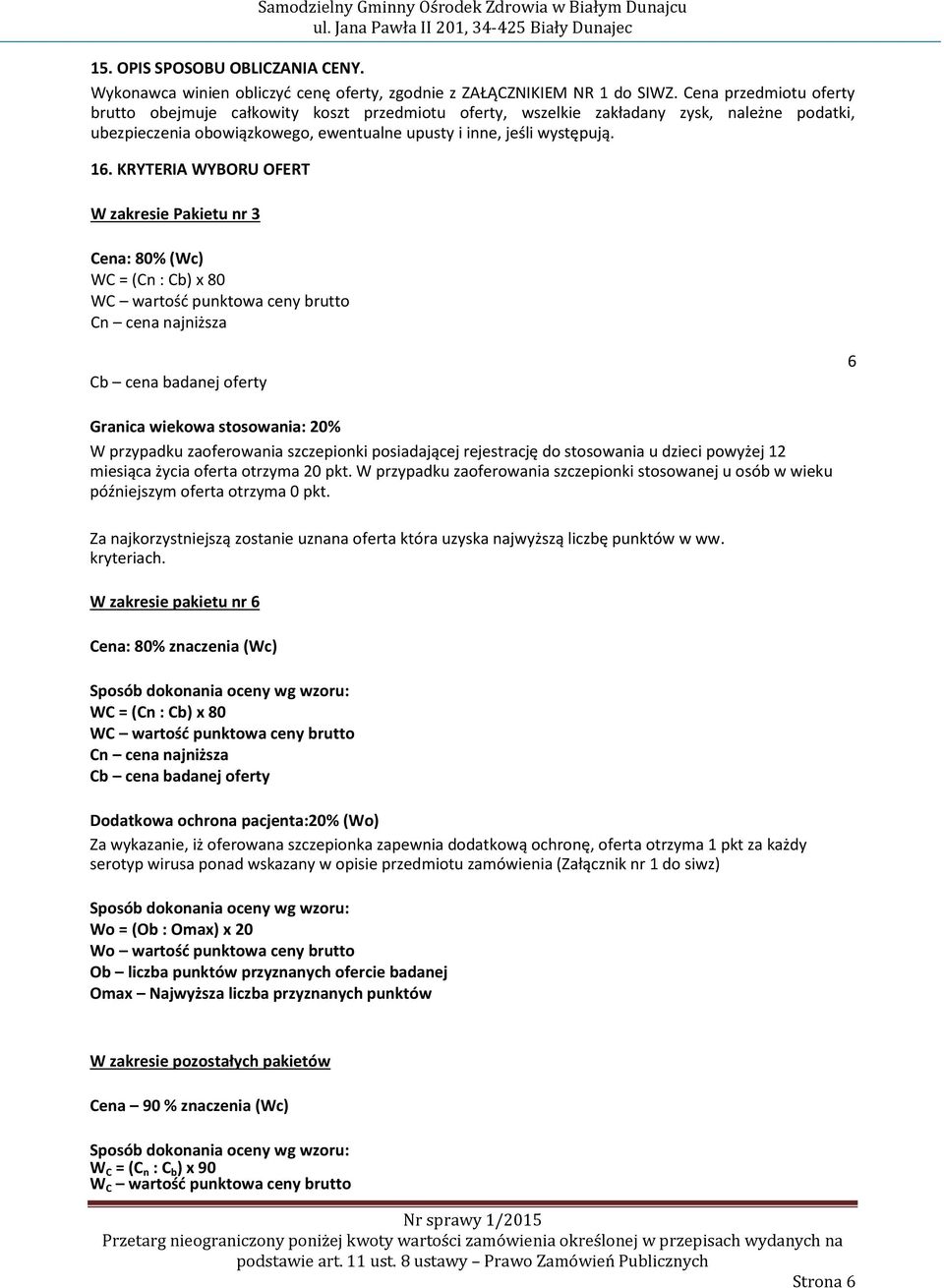 KRYTERIA WYBORU OFERT W zakresie Pakietu nr 3 Cena: 80% (Wc) WC = (Cn : Cb) x 80 WC wartość punktowa ceny brutto Cn cena najniższa Cb cena badanej oferty 6 Granica wiekowa stosowania: 20% W przypadku