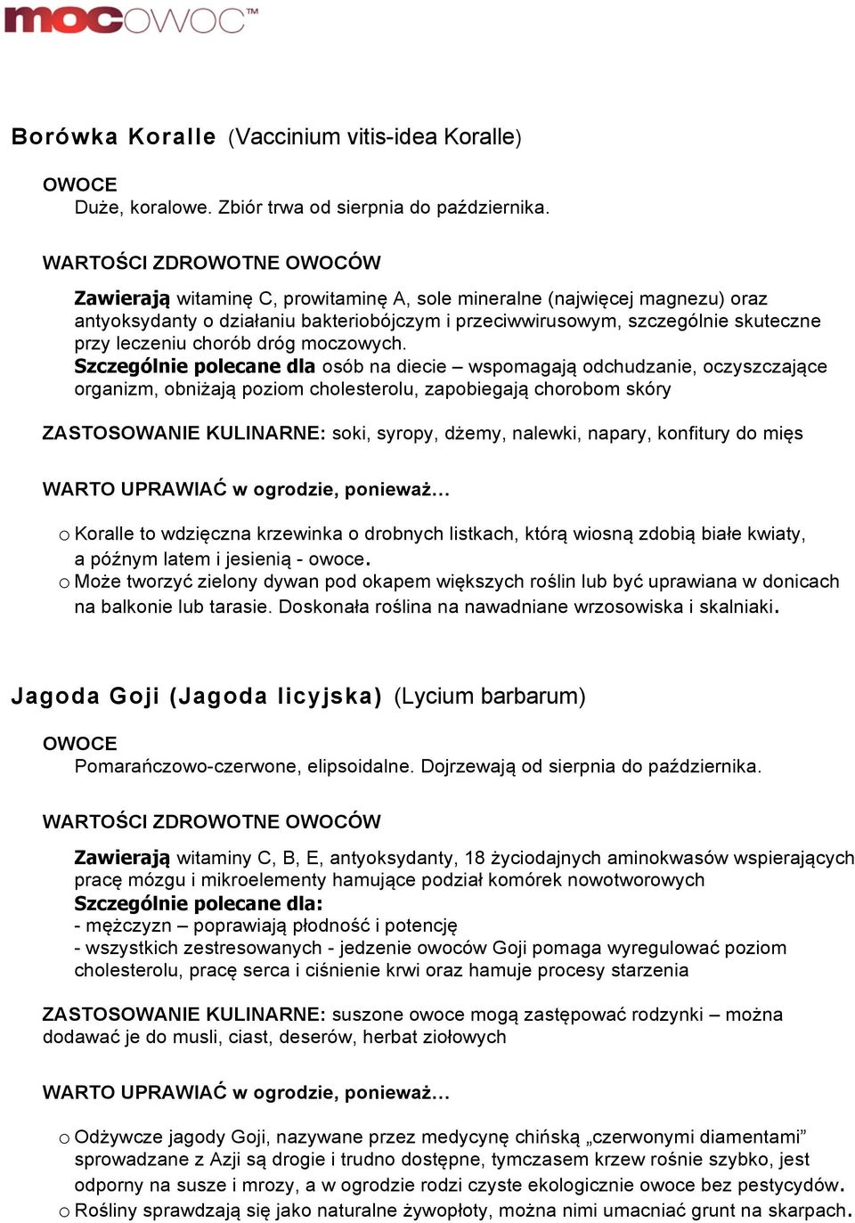 Szczególnie polecane dla osób na diecie wspomagają odchudzanie, oczyszczające organizm, obniżają poziom cholesterolu, zapobiegają chorobom skóry ZASTOSOWANIE KULINARNE: soki, syropy, dżemy, nalewki,
