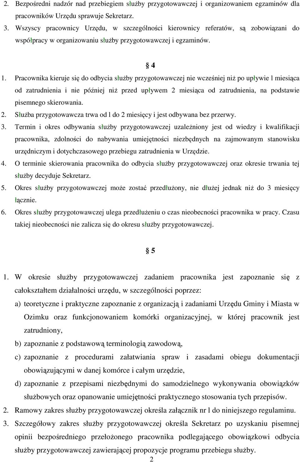 Pracownika kieruje się do odbycia słuŝby przygotowawczej nie wcześniej niŝ po upływie l miesiąca od zatrudnienia i nie później niŝ przed upływem 2 miesiąca od zatrudnienia, na podstawie pisemnego